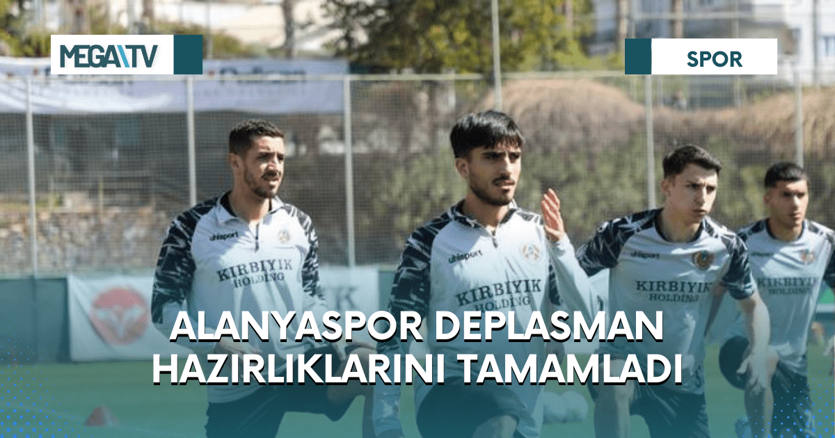 ALANYASPOR DEPLASMAN HAZIRLIKLARINI TAMAMLADI