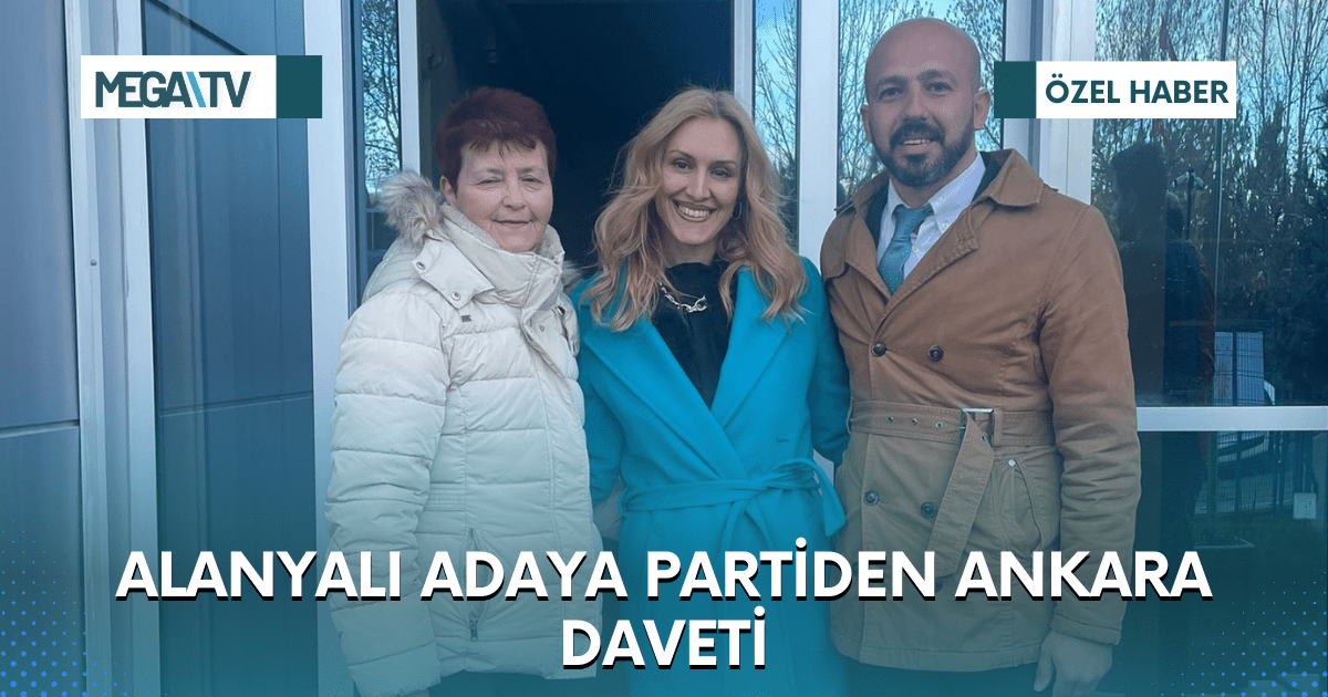 ALANYALI ADAYA PARTİDEN ANKARA DAVETİ