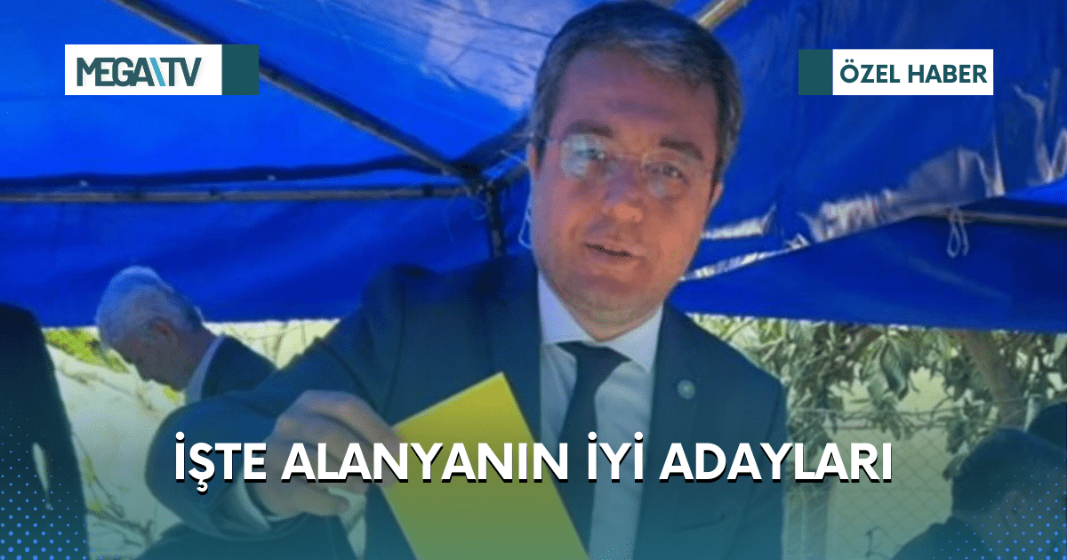 İŞTE ALANYANIN İYİ ADAYLARI