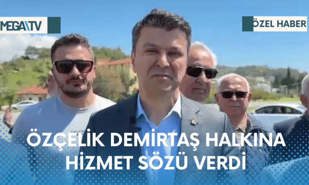 ÖZÇELİK DEMİRTAŞ HALKINA HİZMET SÖZÜ VERDİ - Mega TV png_20230413_183915_0000