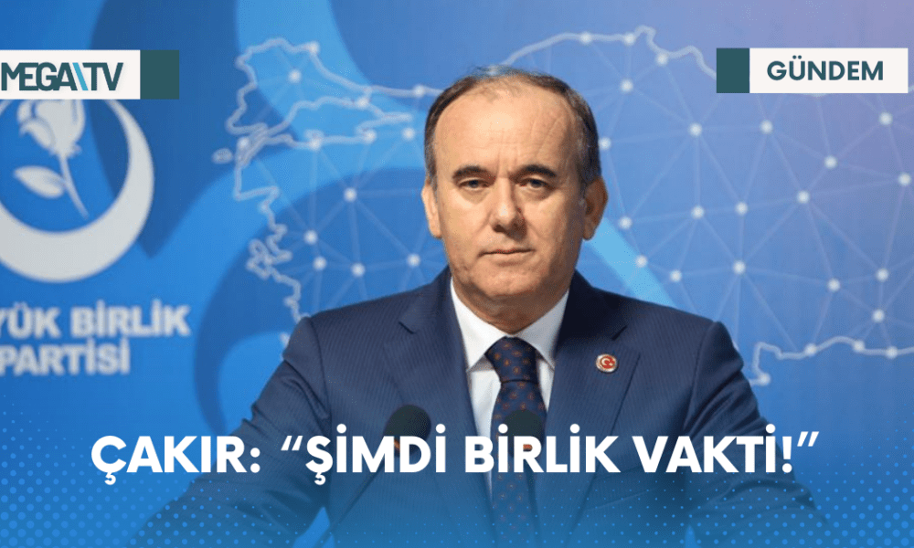 ÇAKIR: “ŞİMDİ BİRLİK VAKTİ!” - Mega TV png_20230420_220904_0000