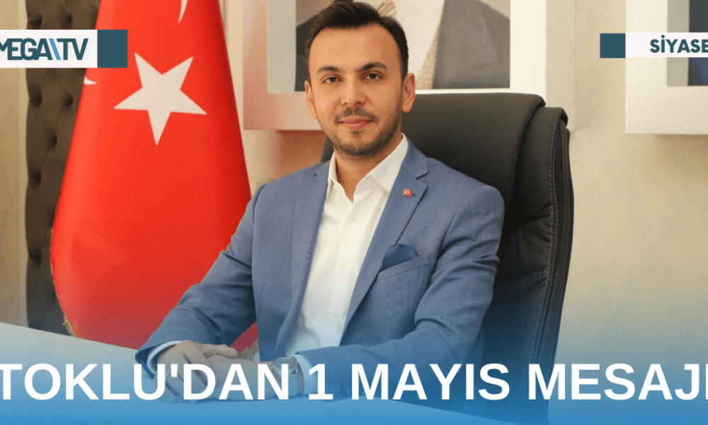 TOKLU'DAN 1 MAYIS MESAJI - Mega TV Web Haber Şablon - 2023-05-01T113234.232