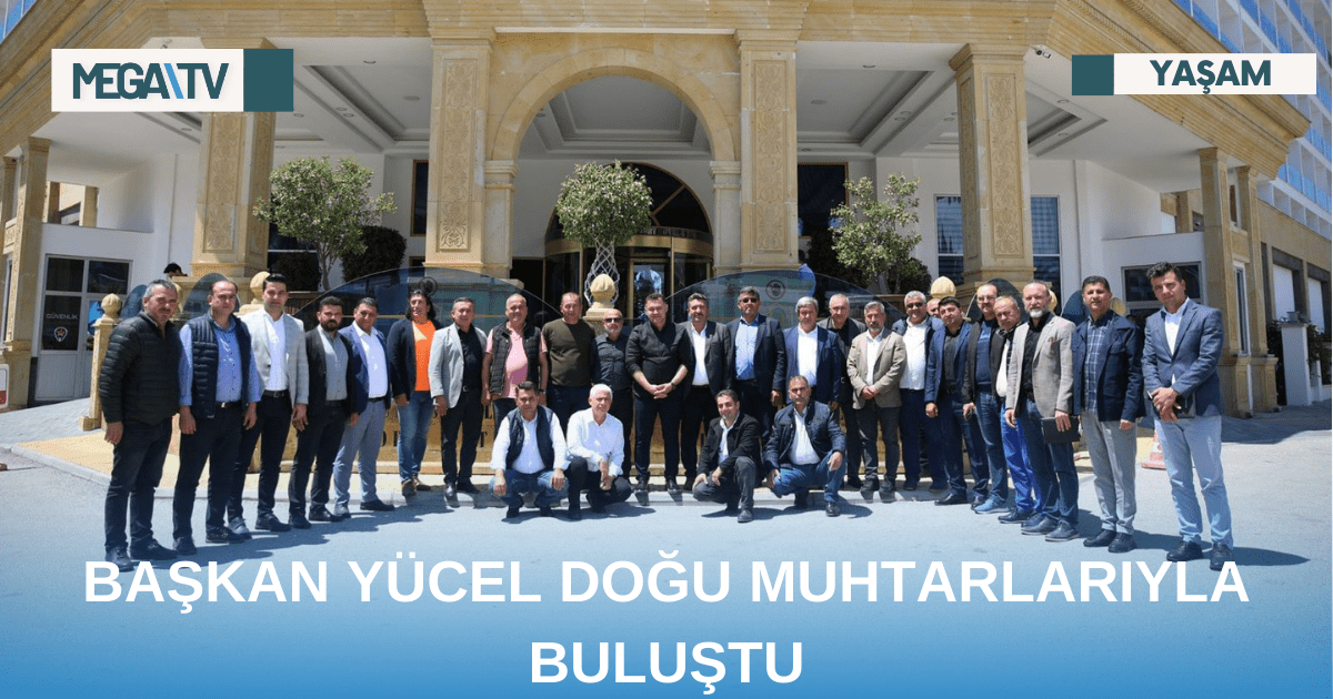 BAŞKAN YÜCEL DOĞU MUHTARLARIYLA BULUŞTU