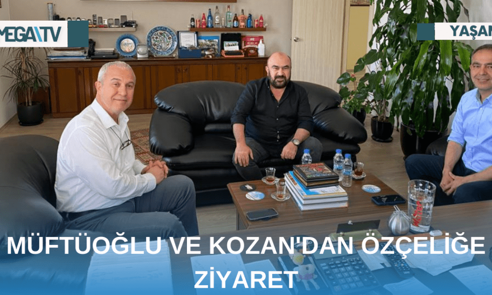 MÜFTÜOĞLU VE KOZAN'DAN ÖZÇELİĞE ZİYARET - Mega TV Web Haber Şablon - 2023-05-01T164839.474