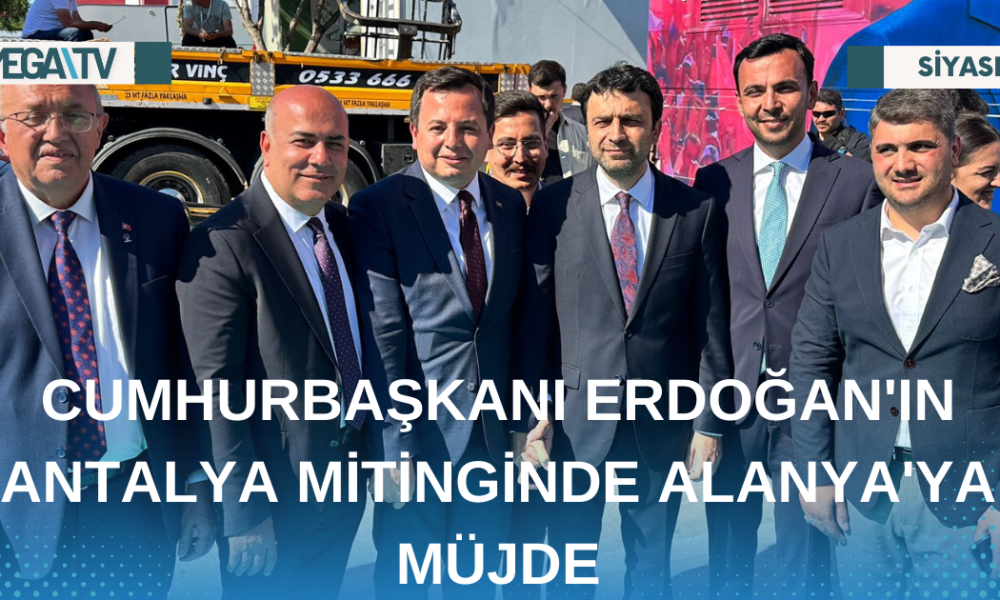 CUMHURBAŞKANI ERDOĞAN'IN ANTALYA MİTİNGİNDE ALANYA'YA MÜJDE - Mega TV Web Haber Şablon - 2023-05-02T191342.202
