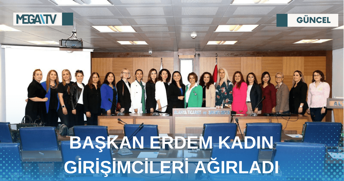 BAŞKAN ERDEM KADIN GİRİŞİMCİLERİ AĞIRLADI