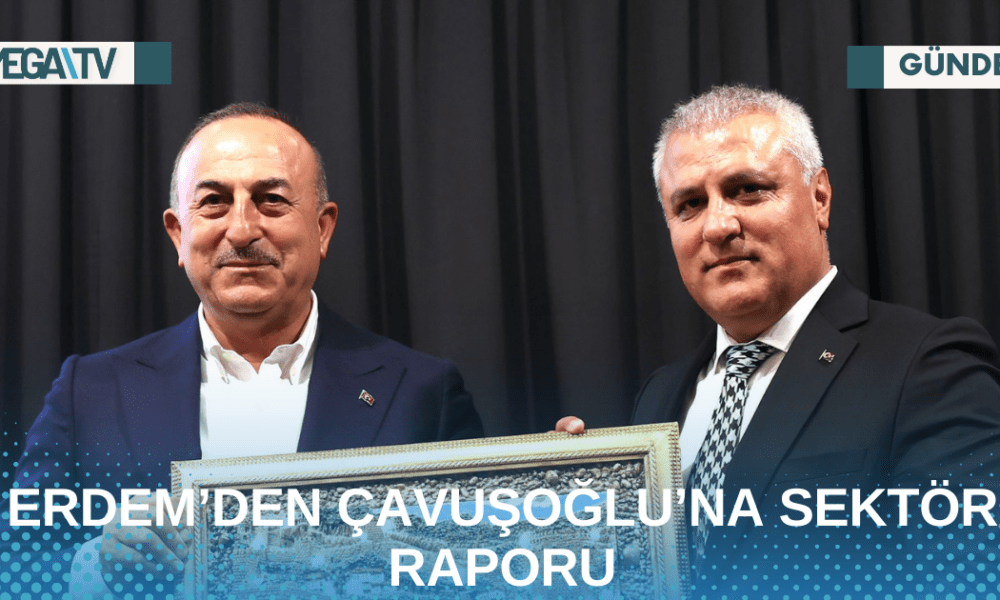 ERDEM’DEN ÇAVUŞOĞLU’NA SEKTÖR RAPORU - Mega TV Web Haber Şablon - 2023-05-05T092806.960