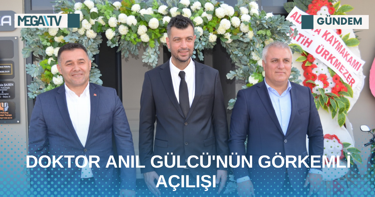 DOKTOR ANIL GÜLCÜ’NÜN GÖRKEMLİ AÇILIŞI