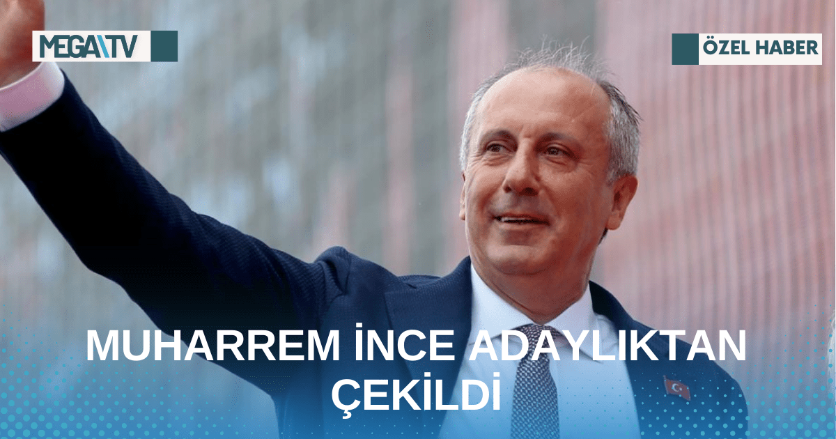 MUHARREM İNCE ADAYLIKTAN ÇEKİLDİ