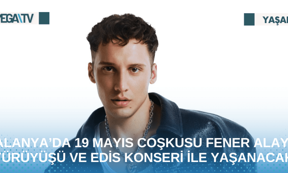 ALANYA’DA 19 MAYIS COŞKUSU FENER ALAYI YÜRÜYÜŞÜ VE EDİS KONSERİ İLE YAŞANACAK - Mega TV Web Haber Şablon - 2023-05-11T160601.911