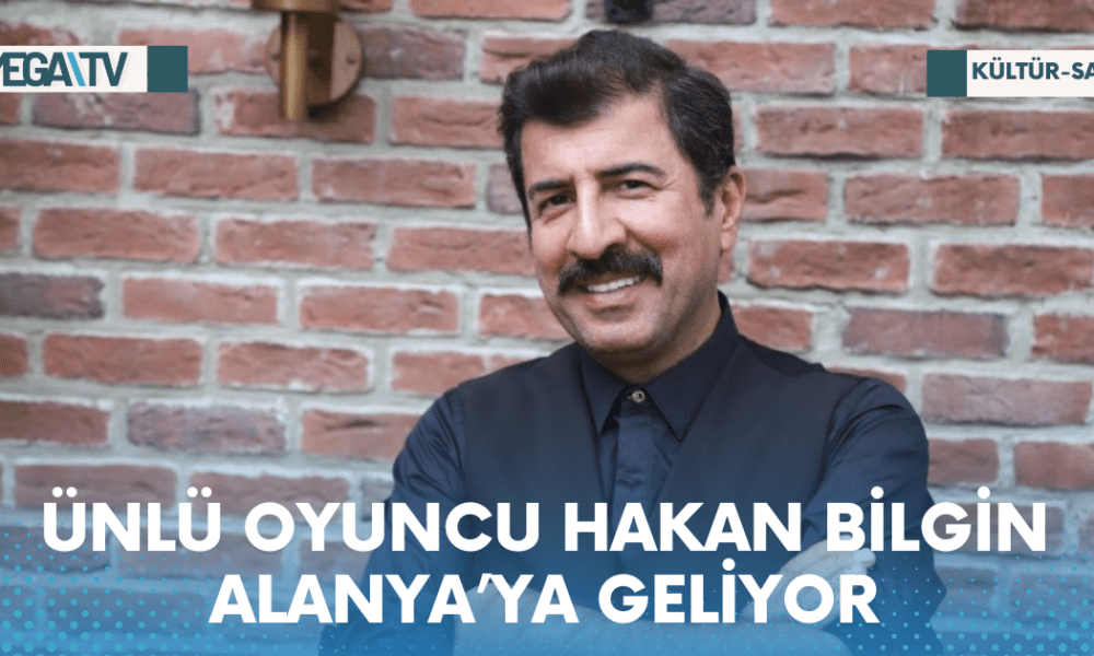 ÜNLÜ OYUNCU HAKAN BİLGİN ALANYA’YA GELİYOR - Mega TV Web Haber Şablon - 2023-05-12T105210.903