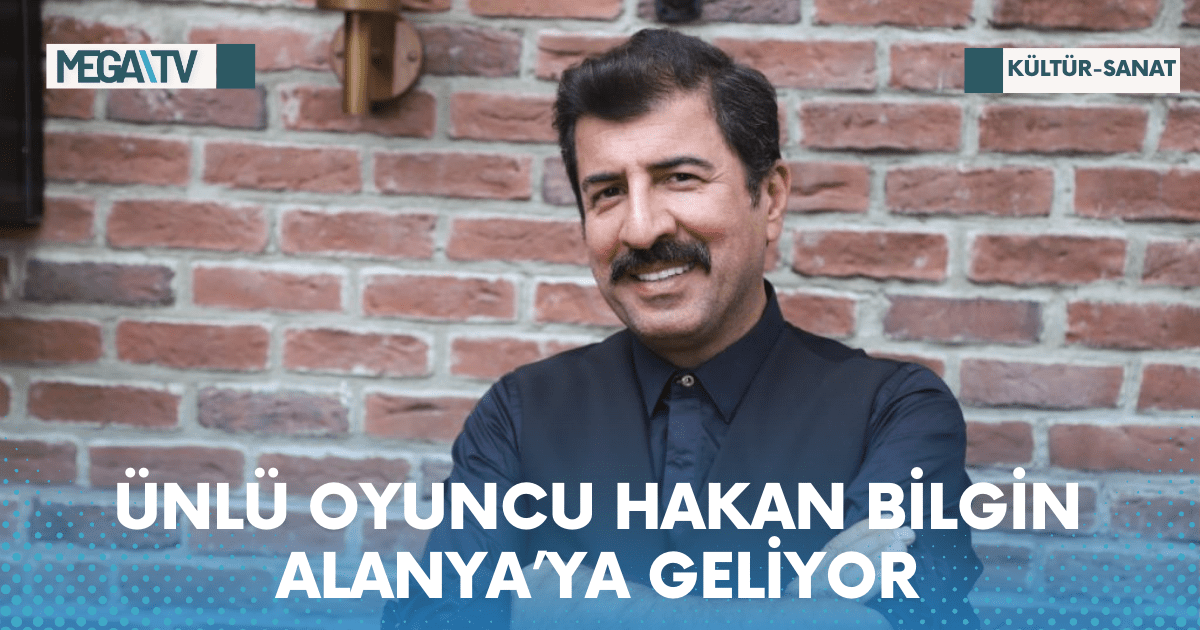 ÜNLÜ OYUNCU HAKAN BİLGİN ALANYA’YA GELİYOR