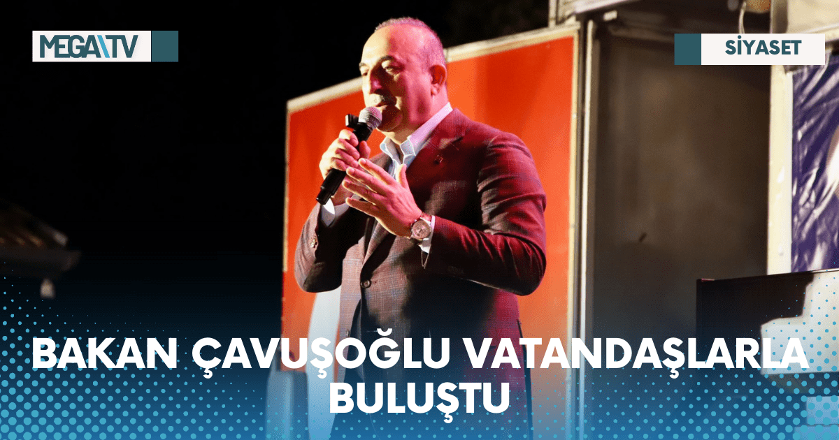 BAKAN ÇAVUŞOĞLU VATANDAŞLARLA BULUŞTU