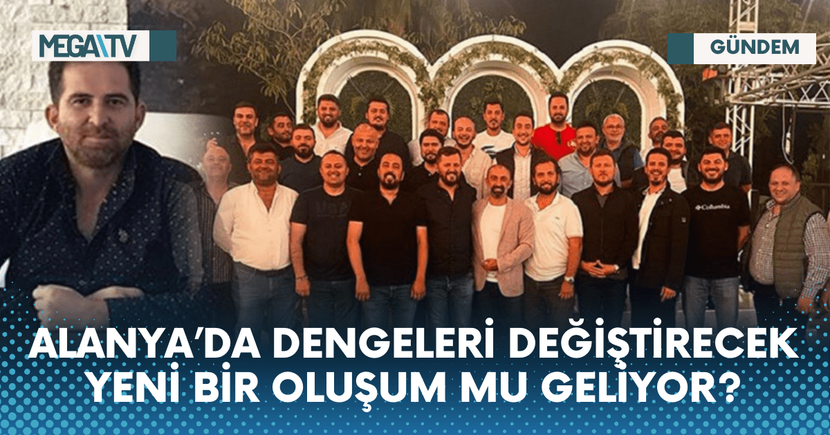ALANYA’DA DENGELERİ DEĞİŞTİRECEK YENİ BİR OLUŞUM MU GELİYOR?