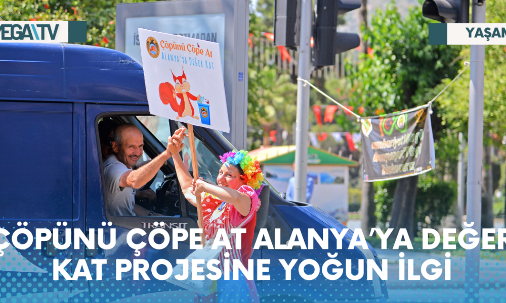 ÇÖPÜNÜ ÇÖPE AT ALANYA’YA DEĞER KAT PROJESİNE YOĞUN İLGİ - Mega TV Web Haber Şablon - 2023-05-26T173933.013
