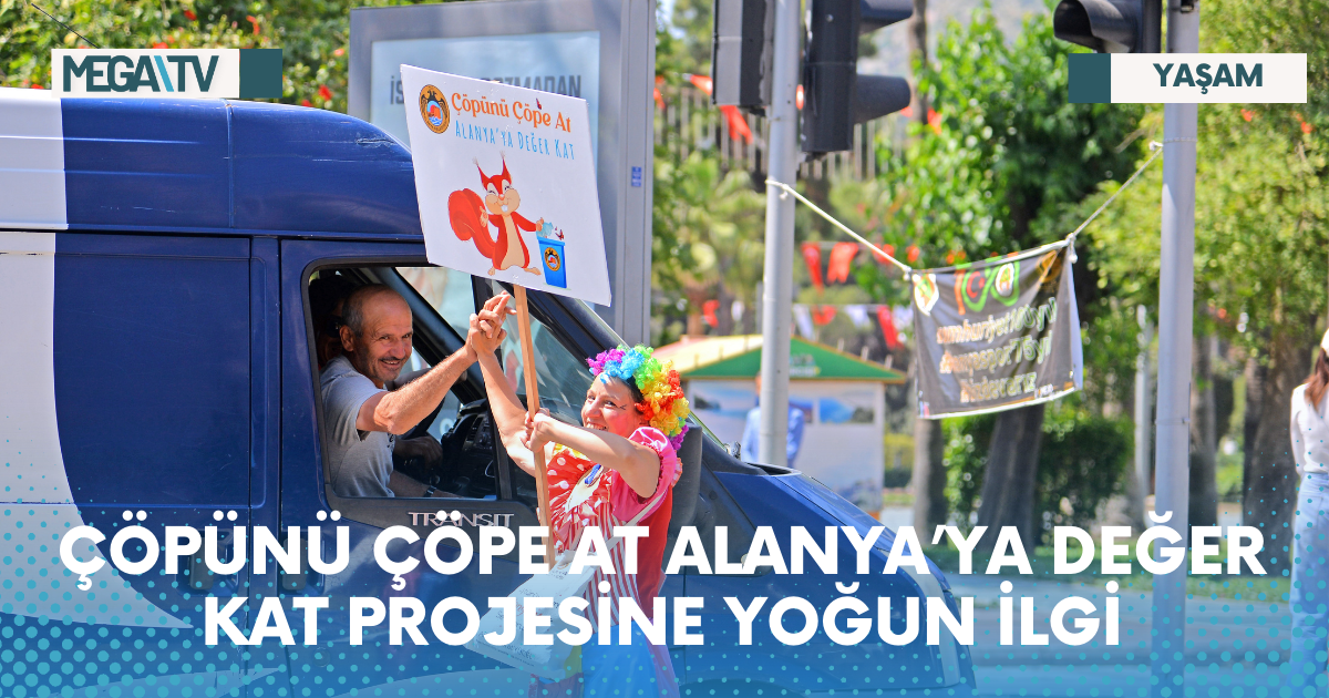 ÇÖPÜNÜ ÇÖPE AT ALANYA’YA DEĞER KAT PROJESİNE YOĞUN İLGİ