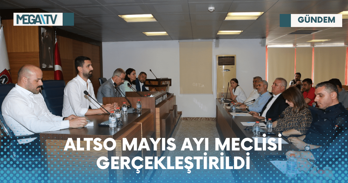 ALTSO MAYIS AYI MECLİSİ GERÇEKLEŞTİRİLDİ
