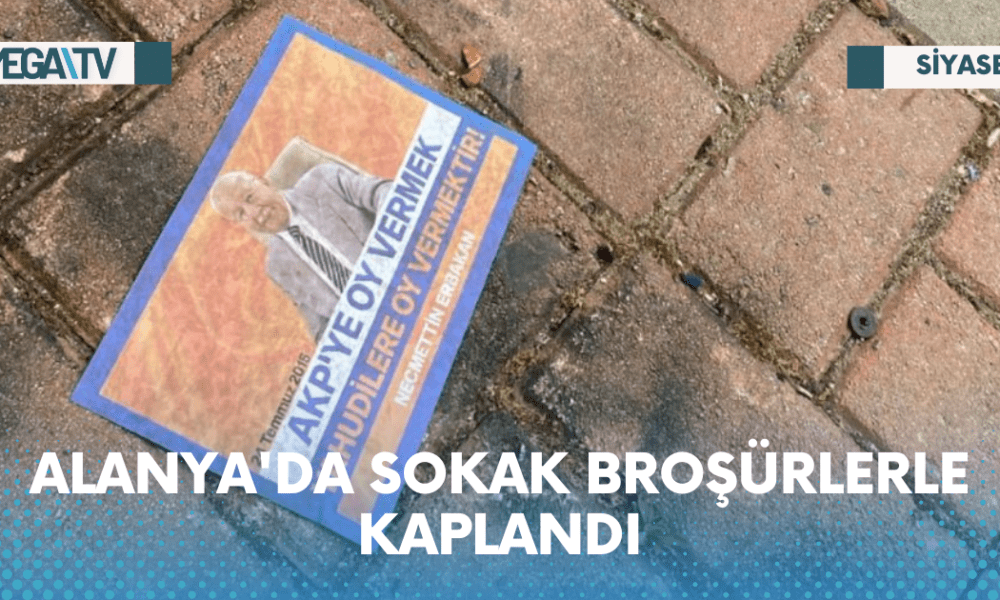 ALANYA’DA SOKAK BROŞÜRLERLE KAPLANDI - Mega TV Web Haber Şablon - 2023-05-27T102820.100