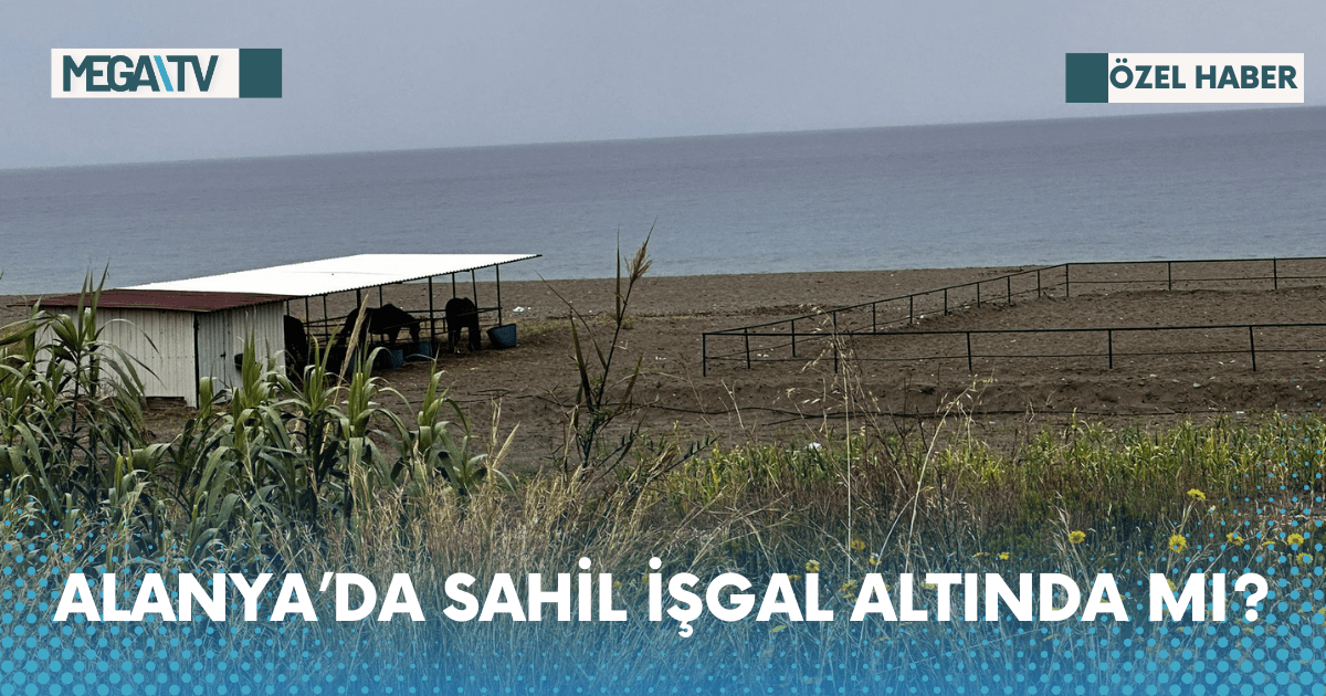 ALANYA’DA SAHİL İŞGAL ALTINDA MI?