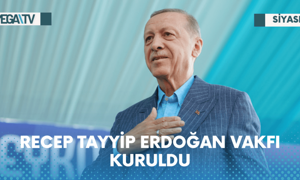 RECEP TAYYİP ERDOĞAN VAKFI KURULDU - Mega TV Web Haber Şablon - 2023-05-31T092739.716