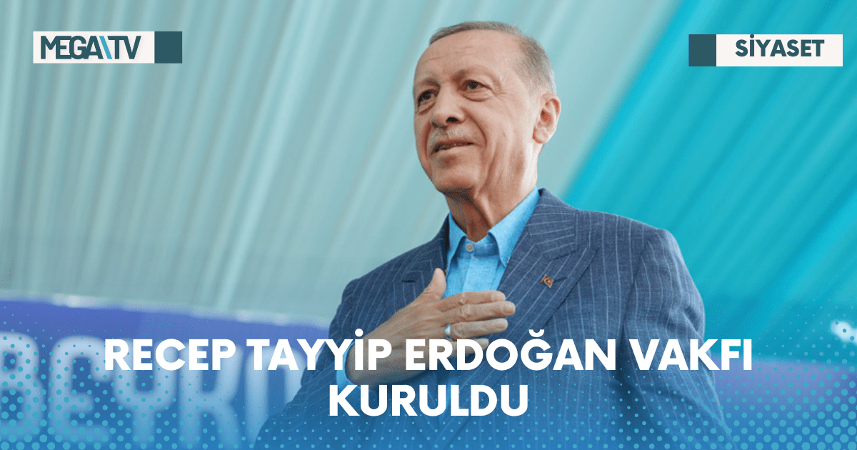 RECEP TAYYİP ERDOĞAN VAKFI KURULDU