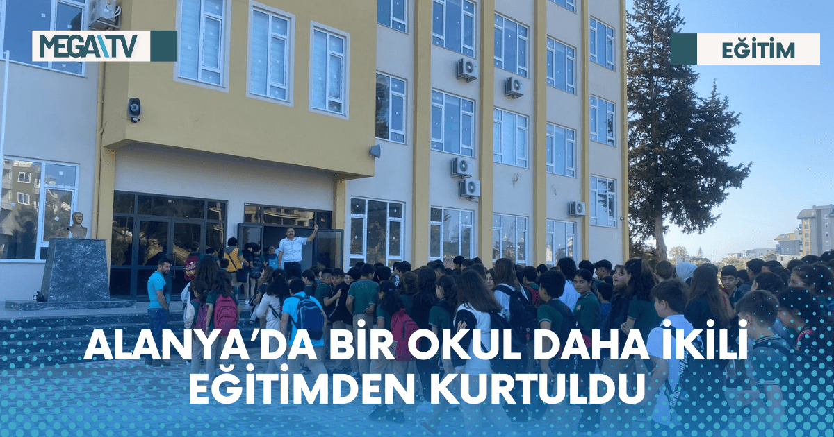 ALANYA’DA BİR OKUL DAHA İKİLİ EĞİTİMDEN KURTULDU