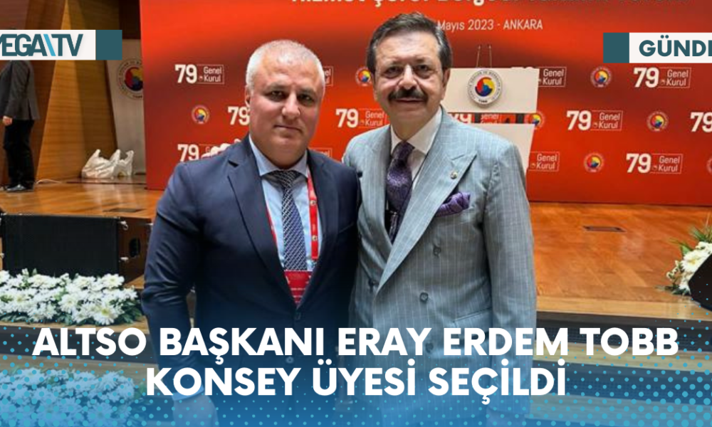 ALTSO BAŞKANI ERAY ERDEM TOBB KONSEY ÜYESİ SEÇİLDİ - Mega TV Web Haber Şablon - 2023-05-31T171416.571