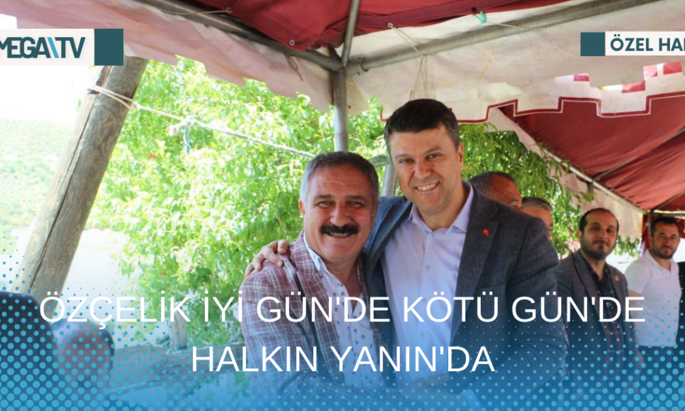 ÖZÇELİK İYİ GÜN'DE KÖTÜ GÜN'DE HALKIN YANIN'DA - Mega TV Web Haber Şablon (57)