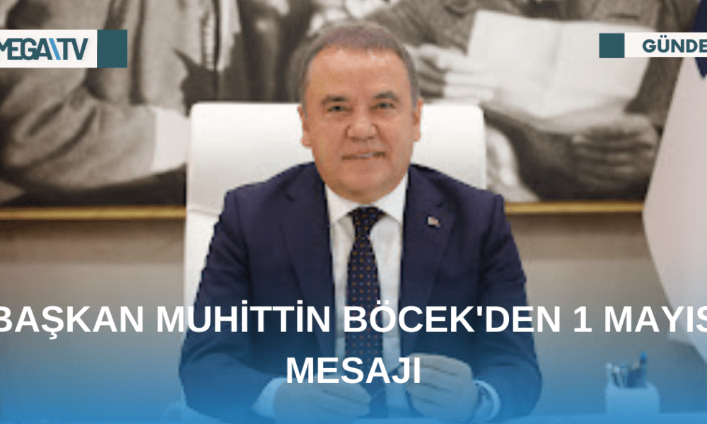 BAŞKAN MUHİTTİN BÖCEK'DEN 1 MAYIS MESAJI - Mega TV Web Haber Şablon (60)
