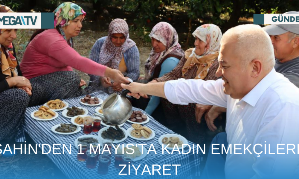 ŞAHİN'DEN 1 MAYIS'TA KADIN EMEKÇİLERE ZİYARET - Mega TV Web Haber Şablon (63)