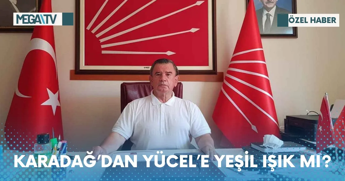 KARADAĞ’DAN YÜCEL’E YEŞİL IŞIK MI?