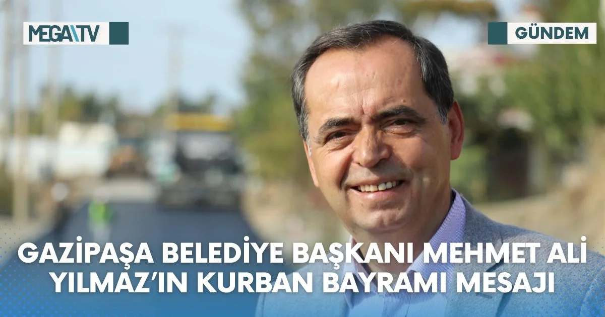 GAZİPAŞA BELEDİYE BAŞKANI MEHMET ALİ YILMAZ’IN KURBAN BAYRAMI MESAJI