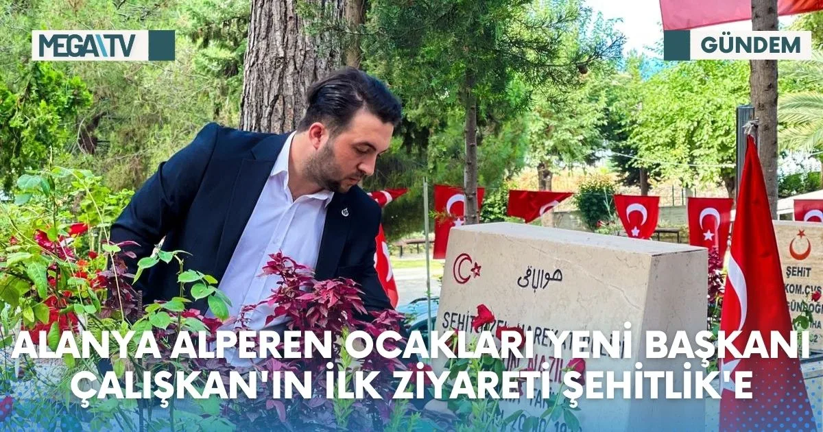 ALANYA ALPEREN OCAKLARI YENİ BAŞKANI ÇALIŞKAN’IN İLK ZİYARETİ ŞEHİTLİK’E