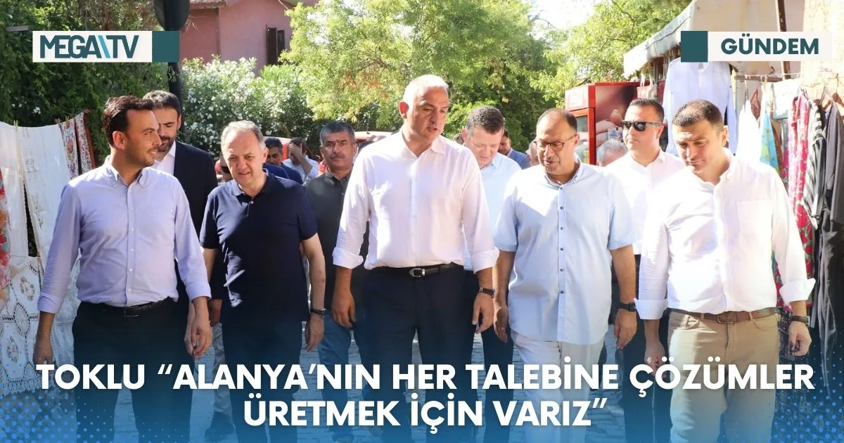 TOKLU “ALANYA’NIN HER TALEBİNE ÇÖZÜMLER ÜRETMEK İÇİN VARIZ”
