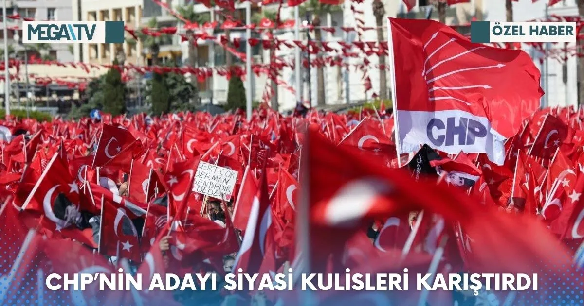 CHP’NİN ADAYI SİYASİ KULİSLERİ KARIŞTIRDI
