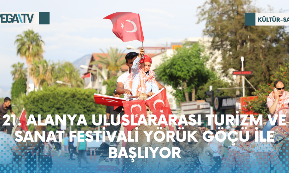 21. ALANYA ULUSLARARASI TURİZM VE SANAT FESTİVALİ YÖRÜK GÖÇÜ İLE BAŞLIYOR - Mega TV Web Haber Şablon - 2023-06-01T143024.087