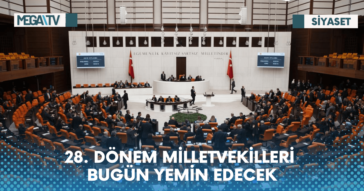 28. DÖNEM MİLLETVEKİLLERİ BUGÜN YEMİN EDECEK