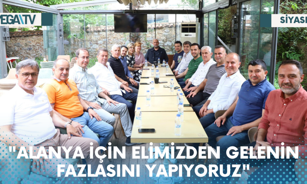 "ALANYA İÇİN ELİMİZDEN GELENİN FAZLASINI YAPIYORUZ" - Mega TV Web Haber Şablon - 2023-06-03T130703.014