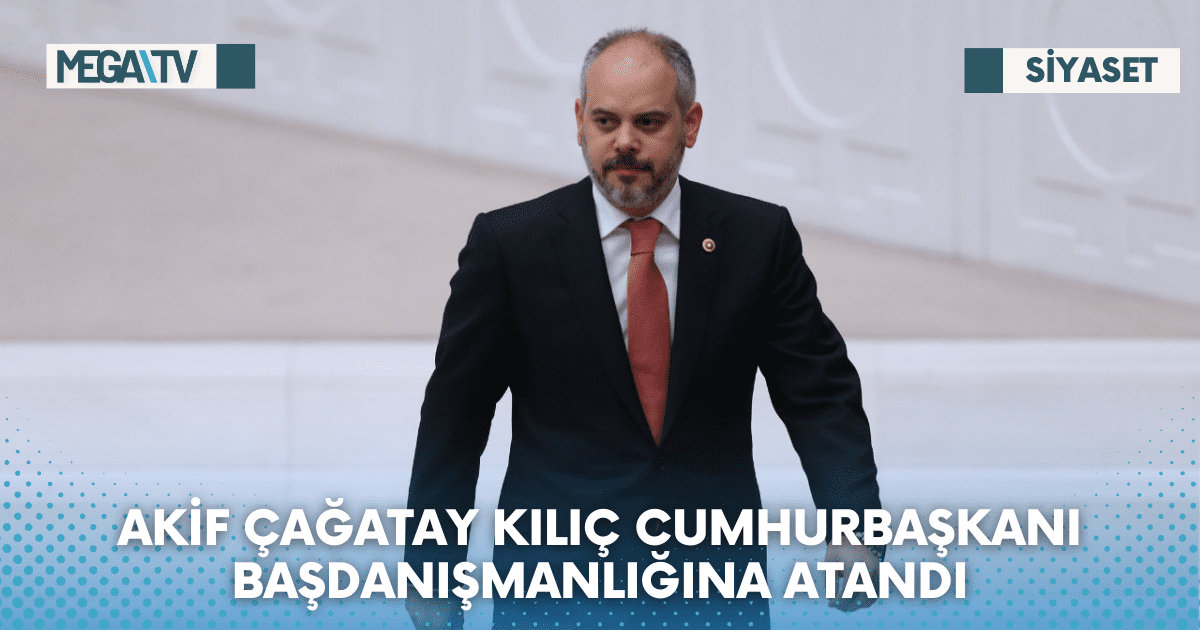 AKİF ÇAĞATAY KILIÇ CUMHURBAŞKANI BAŞDANIŞMANLIĞINA ATANDI