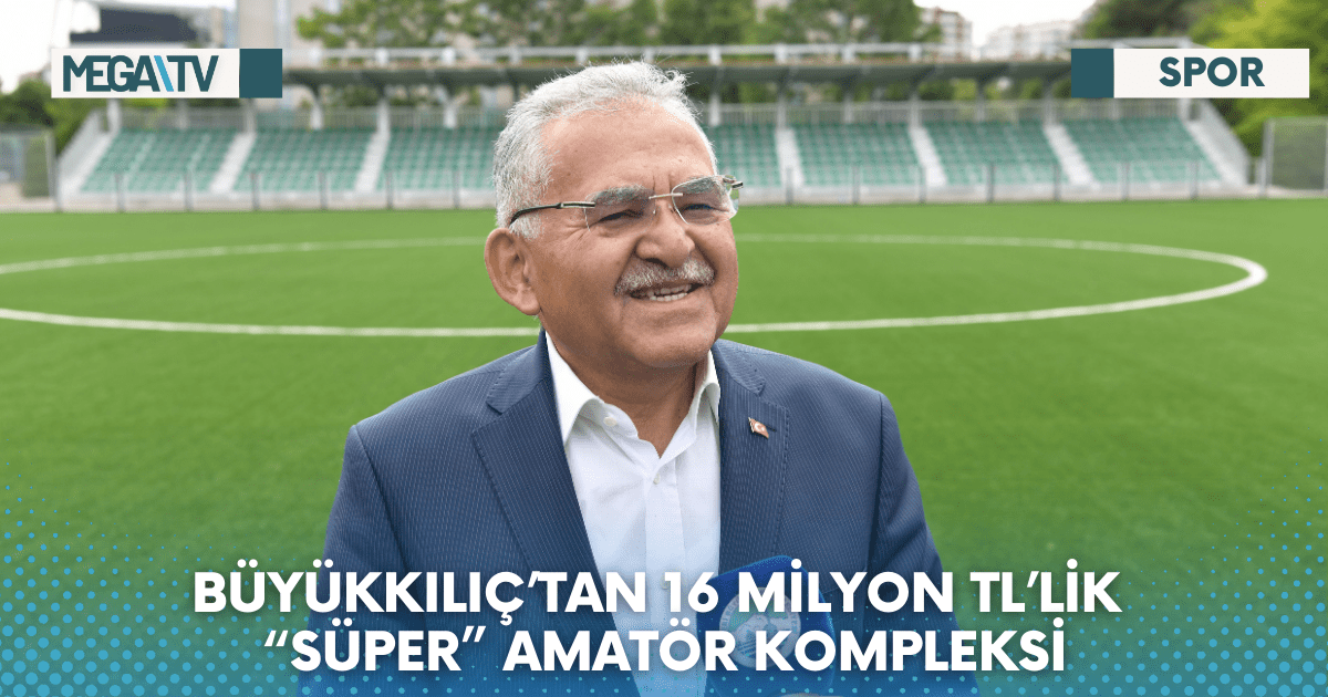 BÜYÜKKILIÇ’TAN 16 MİLYON TL’LİK “SÜPER” AMATÖR KOMPLEKSİ