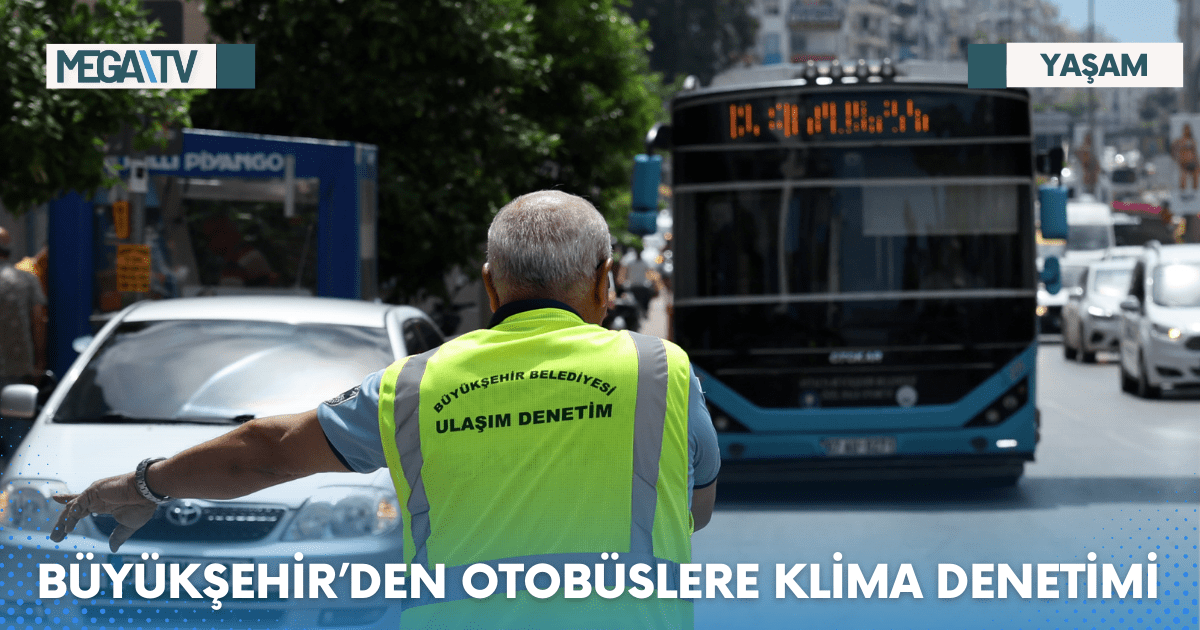 BÜYÜKŞEHİR’DEN OTOBÜSLERE KLİMA DENETİMİ