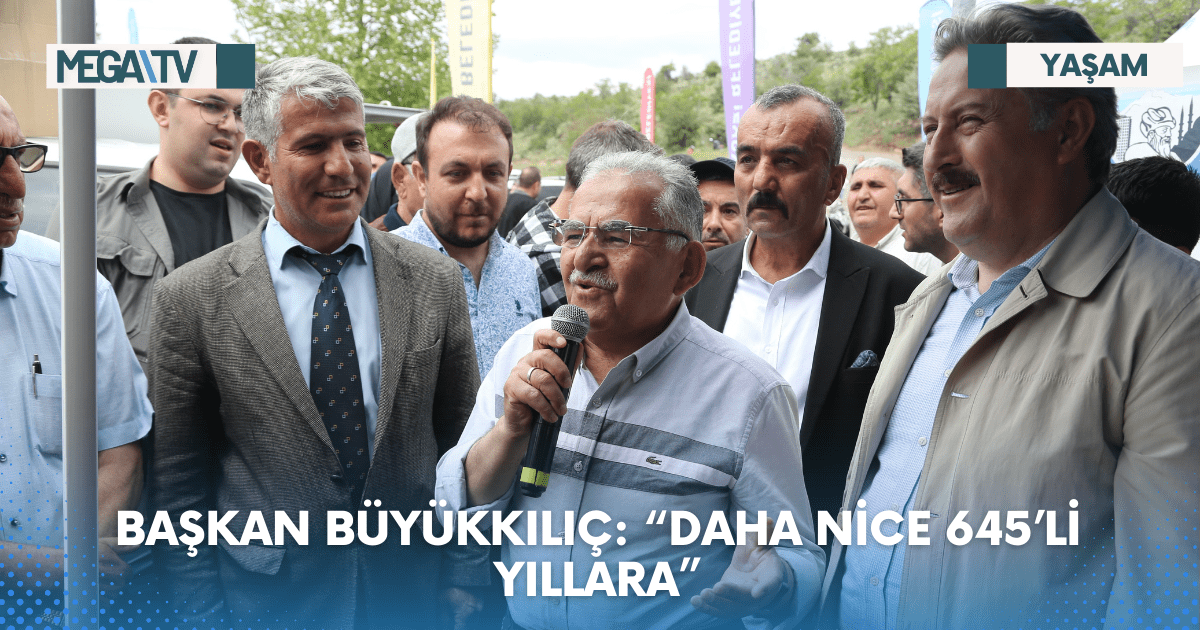 BAŞKAN BÜYÜKKILIÇ: “DAHA NİCE 645’Lİ YILLARA”