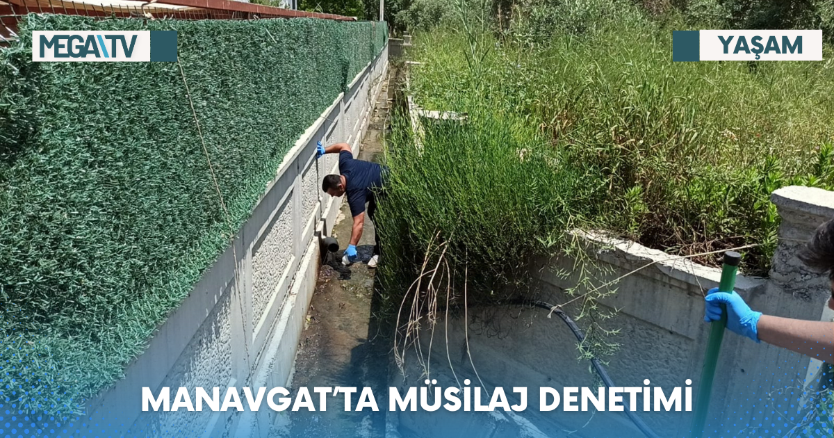 MANAVGAT’TA MÜSİLAJ DENETİMİ