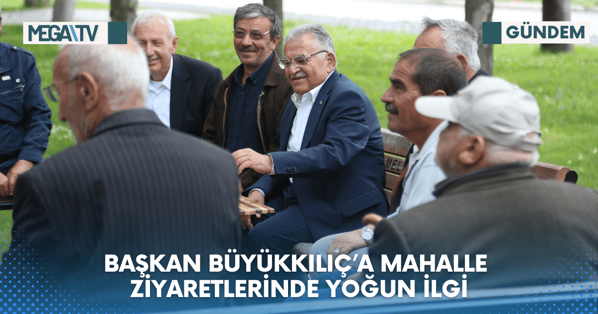 BAŞKAN BÜYÜKKILIÇ’A MAHALLE ZİYARETLERİNDE YOĞUN İLGİ