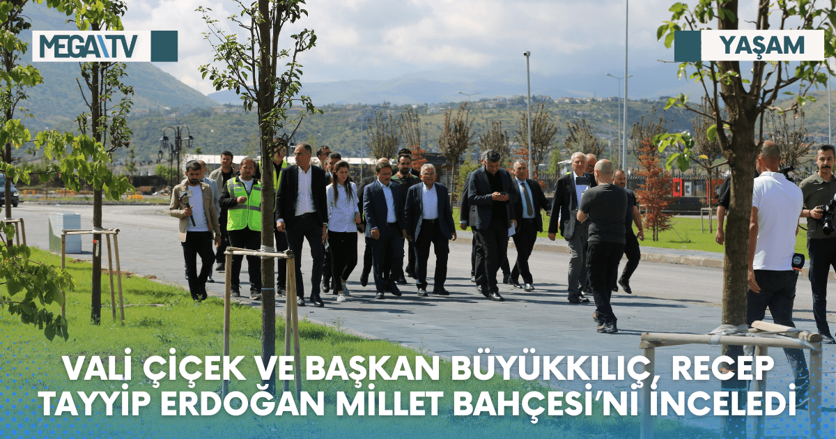 VALİ ÇİÇEK VE BAŞKAN BÜYÜKKILIÇ, RECEP TAYYİP ERDOĞAN MİLLET BAHÇESİ’Nİ İNCELEDİ