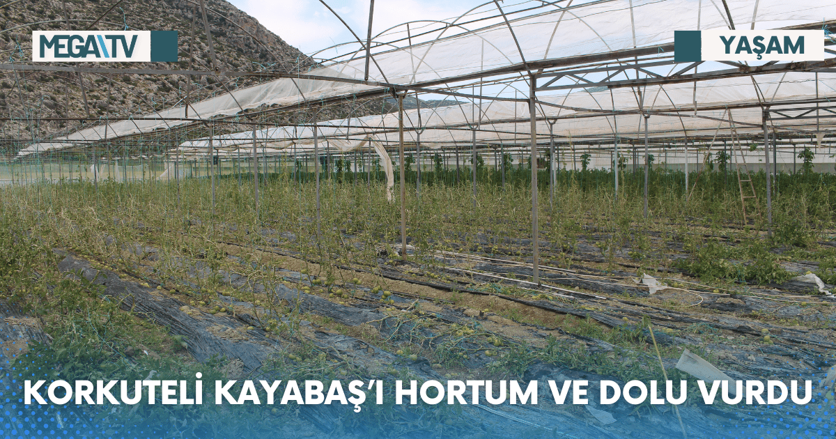 KORKUTELİ KAYABAŞ’I HORTUM  VE DOLU VURDU