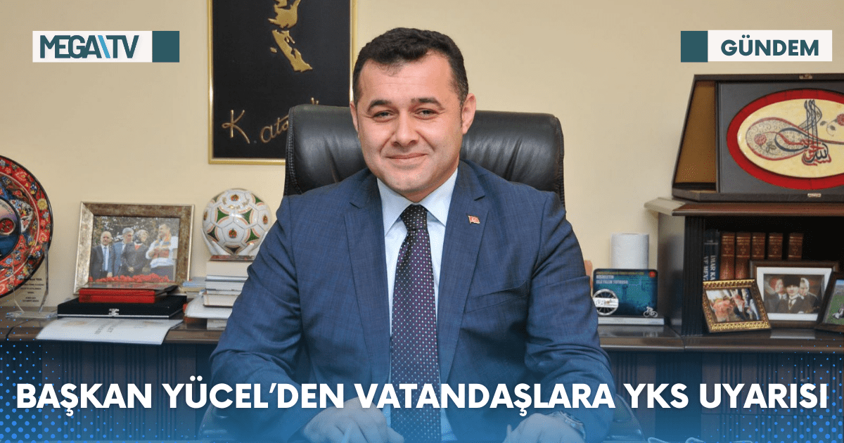 BAŞKAN YÜCEL’DEN VATANDAŞLARA YKS UYARISI   