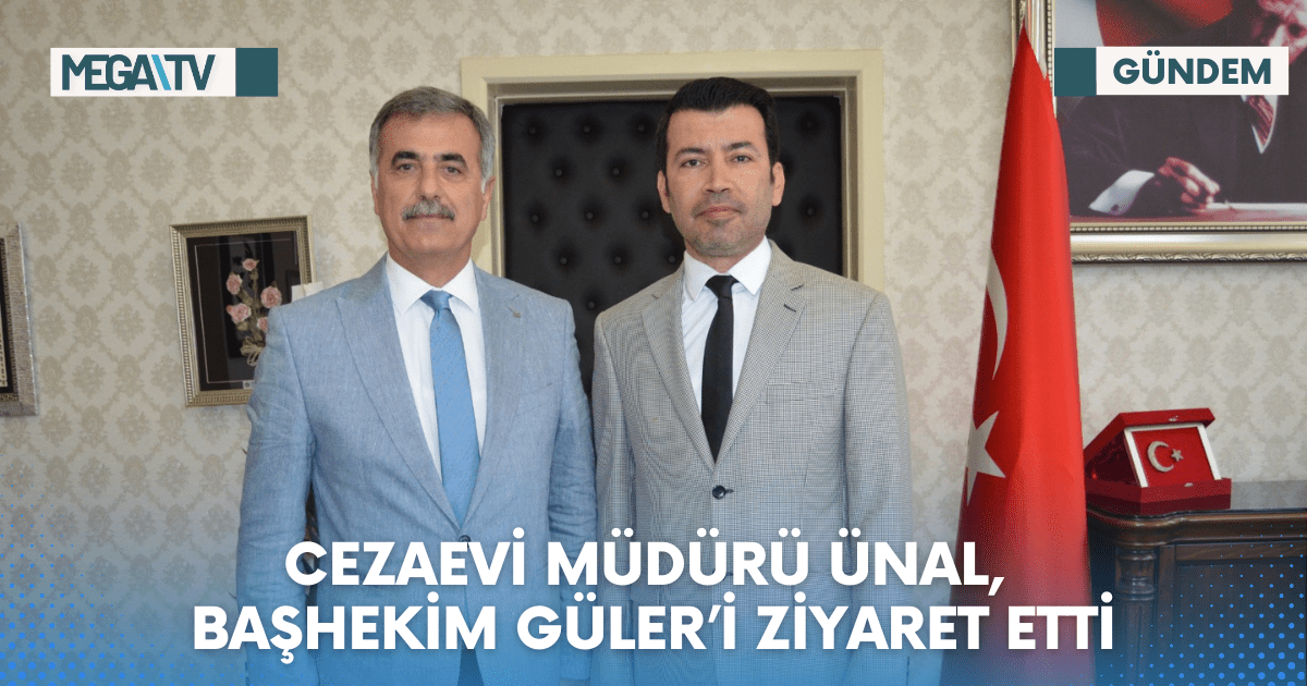 CEZAEVİ MÜDÜRÜ ÜNAL, BAŞHEKİM GÜLER’İ ZİYARET ETTİ
