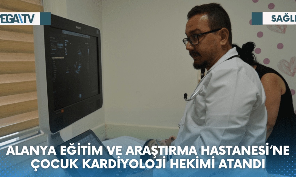 ALANYA EĞİTİM VE ARAŞTIRMA HASTANESİ’NE ÇOCUK KARDİYOLOJİ HEKİMİ ATANDI - Mega TV Web Haber Şablon - 2023-06-19T173747.045