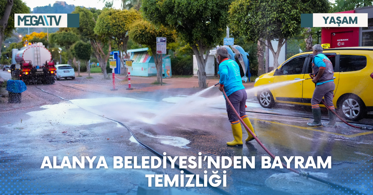 ALANYA BELEDİYESİ’NDEN BAYRAM TEMİZLİĞİ
